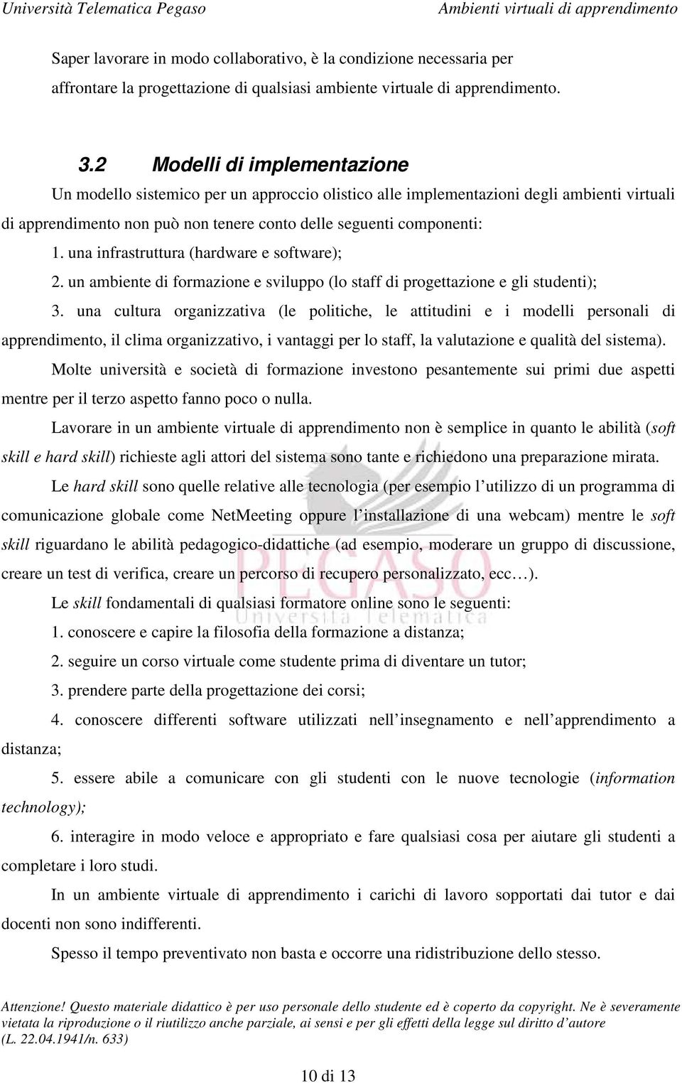 una infrastruttura (hardware e software); 2. un ambiente di formazione e sviluppo (lo staff di progettazione e gli studenti); 3.