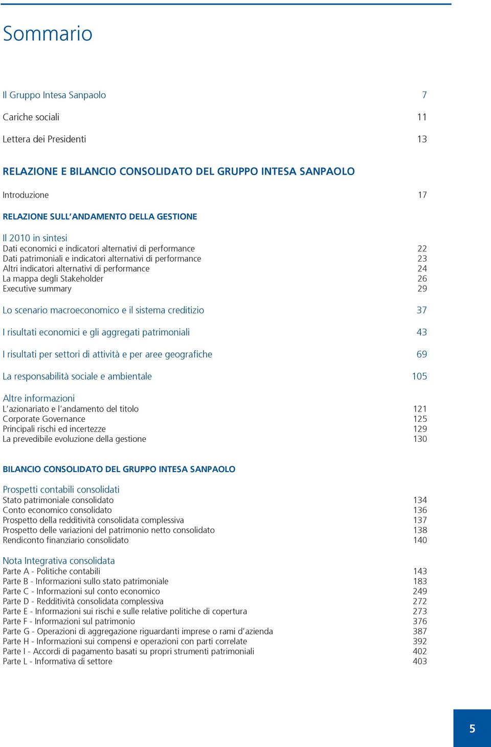 Stakeholder 26 Executive summary 29 Lo scenario macroeconomico e il sistema creditizio 37 I risultati economici e gli aggregati patrimoniali 43 I risultati per settori di attività e per aree