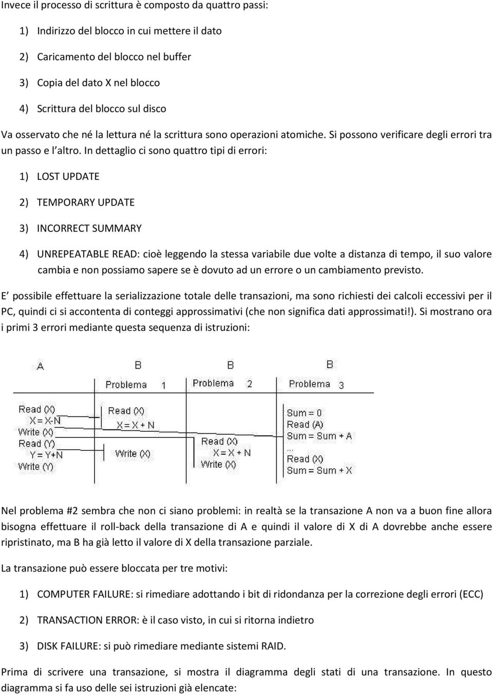 In dettaglio ci sono quattro tipi di errori: 1) LOST UPDATE 2) TEMPORARY UPDATE 3) INCORRECT SUMMARY 4) UNREPEATABLE READ: cioè leggendo la stessa variabile due volte a distanza di tempo, il suo