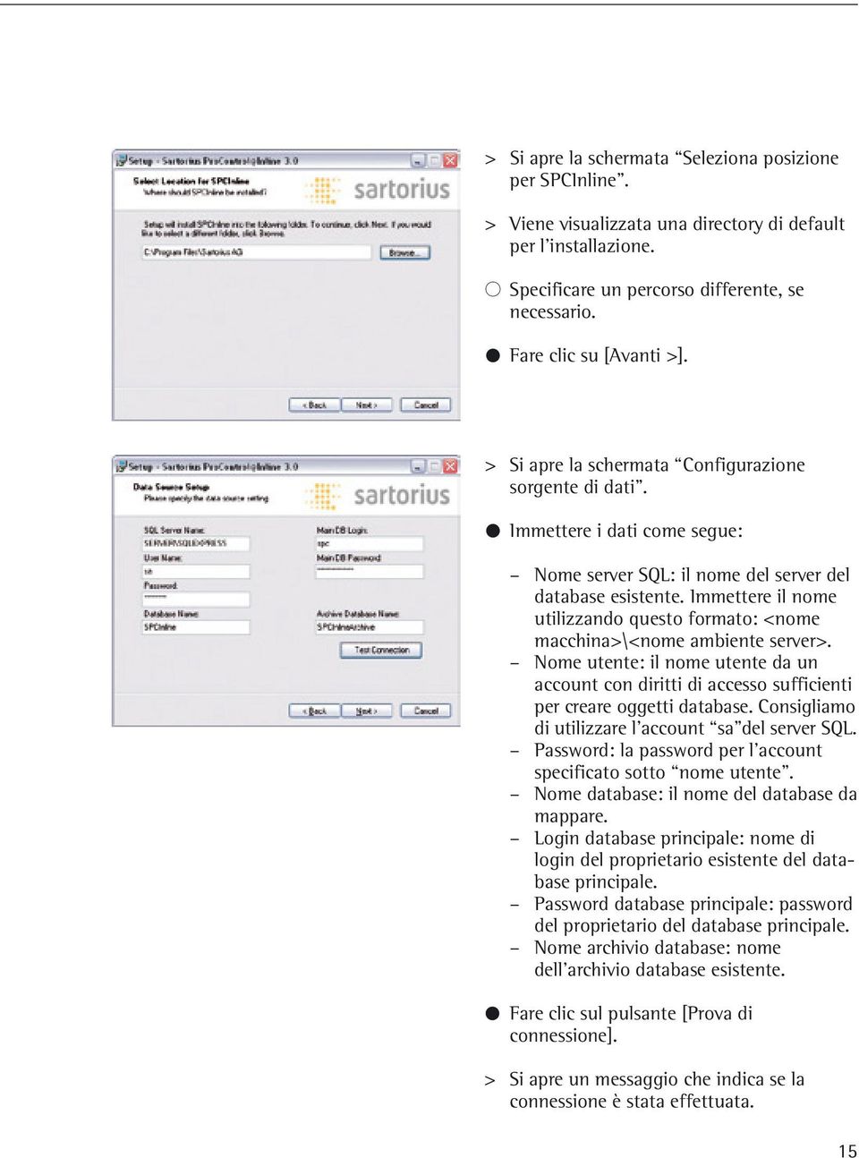 Immettere il nome utilizzando questo formato: <nome macchina>\<nome ambiente server>. Nome utente: il nome utente da un account con diritti di accesso sufficienti per creare oggetti database.