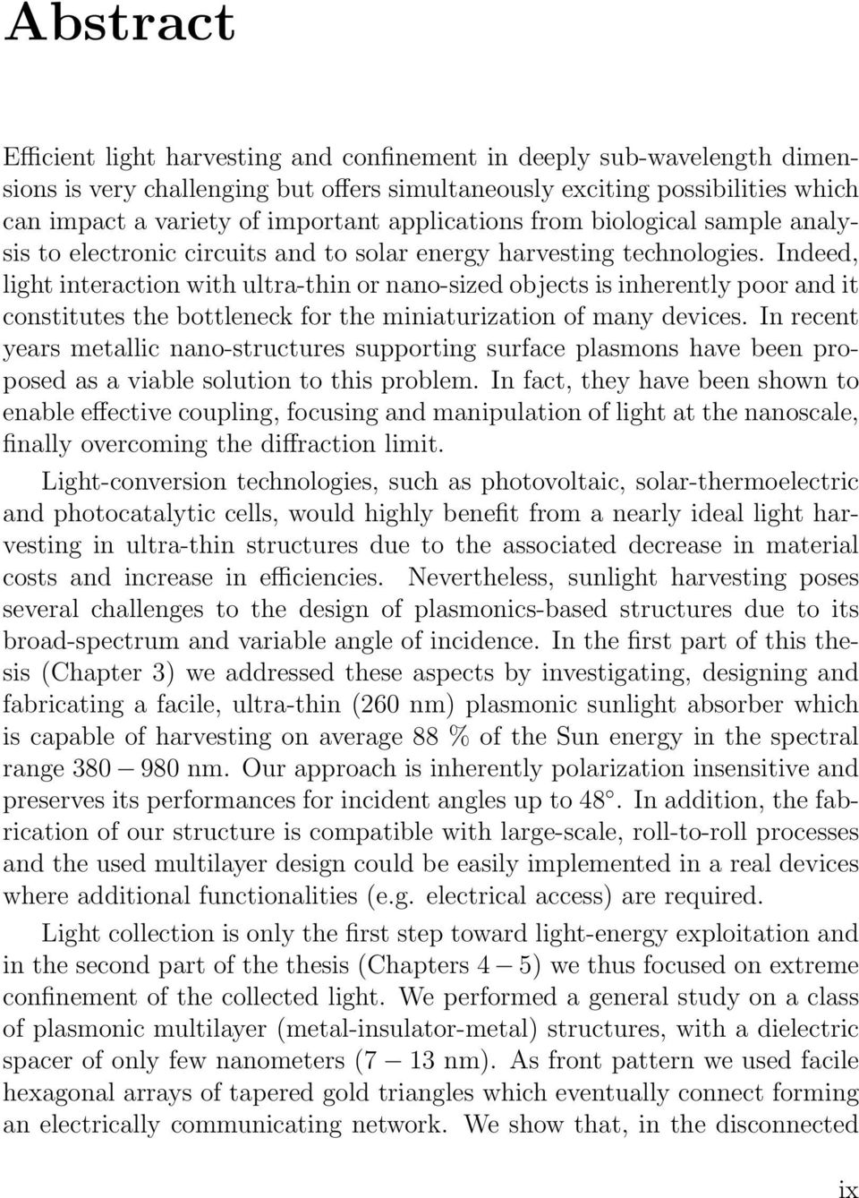 Indeed, light interaction with ultra-thin or nano-sized objects is inherently poor and it constitutes the bottleneck for the miniaturization of many devices.