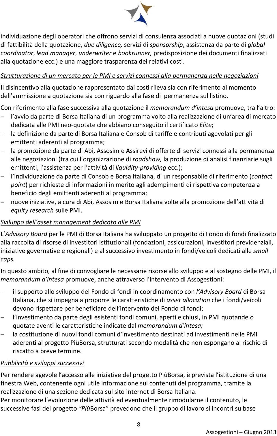 Strutturazione di un mercato per le PMI e servizi connessi alla permanenza nelle negoziazioni Il disincentivo alla quotazione rappresentato dai costi rileva sia con riferimento al momento dell