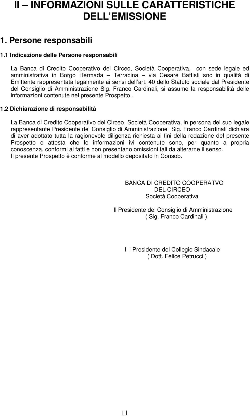 qualità di Emittente rappresentata legalmente ai sensi dell art. 40 dello Statuto sociale dal Presidente del Consiglio di Amministrazione Sig.