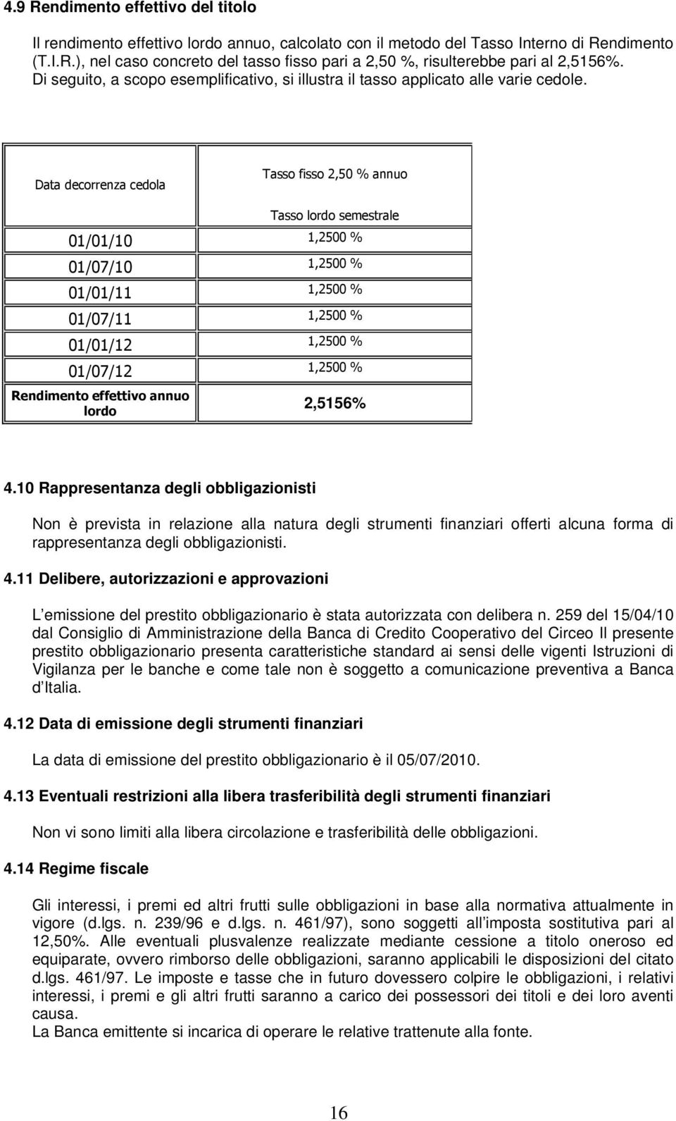 Data decorrenza cedola Tasso fisso 2,50 % annuo Tasso lordo semestrale 01/01/10 1,2500 % 01/07/10 1,2500 % 01/01/11 1,2500 % 01/07/11 1,2500 % 01/01/12 1,2500 % 01/07/12 1,2500 % Rendimento effettivo