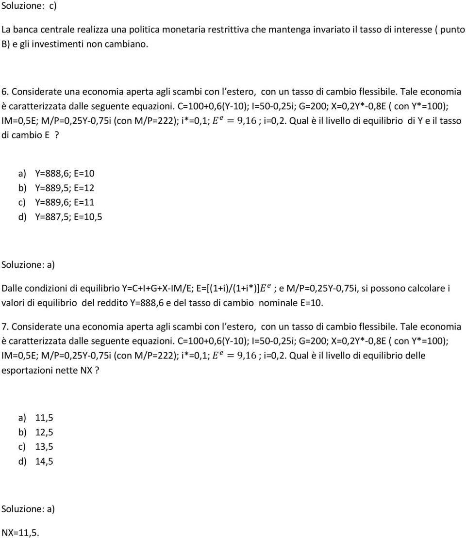 C=100+0,6(Y-10); I=50-0,25; G=200; X=0,2Y*-0,8E ( con Y*=100); IM=0,5E; M/P=0,25Y-0,75 (con M/P=222); *=0,1; = 9,16 ; =0,2. Qual è l lvello d equlbro d Y e l tasso d cambo E?