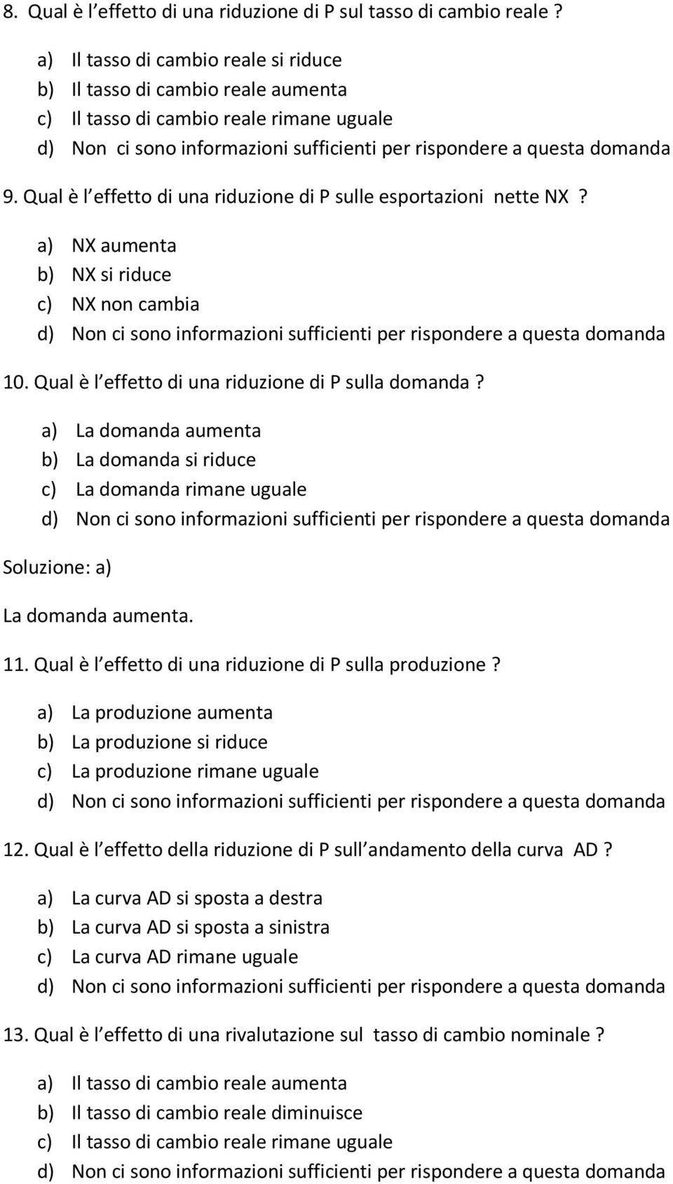 a) La domanda aumenta b) La domanda s rduce c) La domanda rmane uguale La domanda aumenta. 11. Qual è l effetto d una rduzone d P sulla produzone?