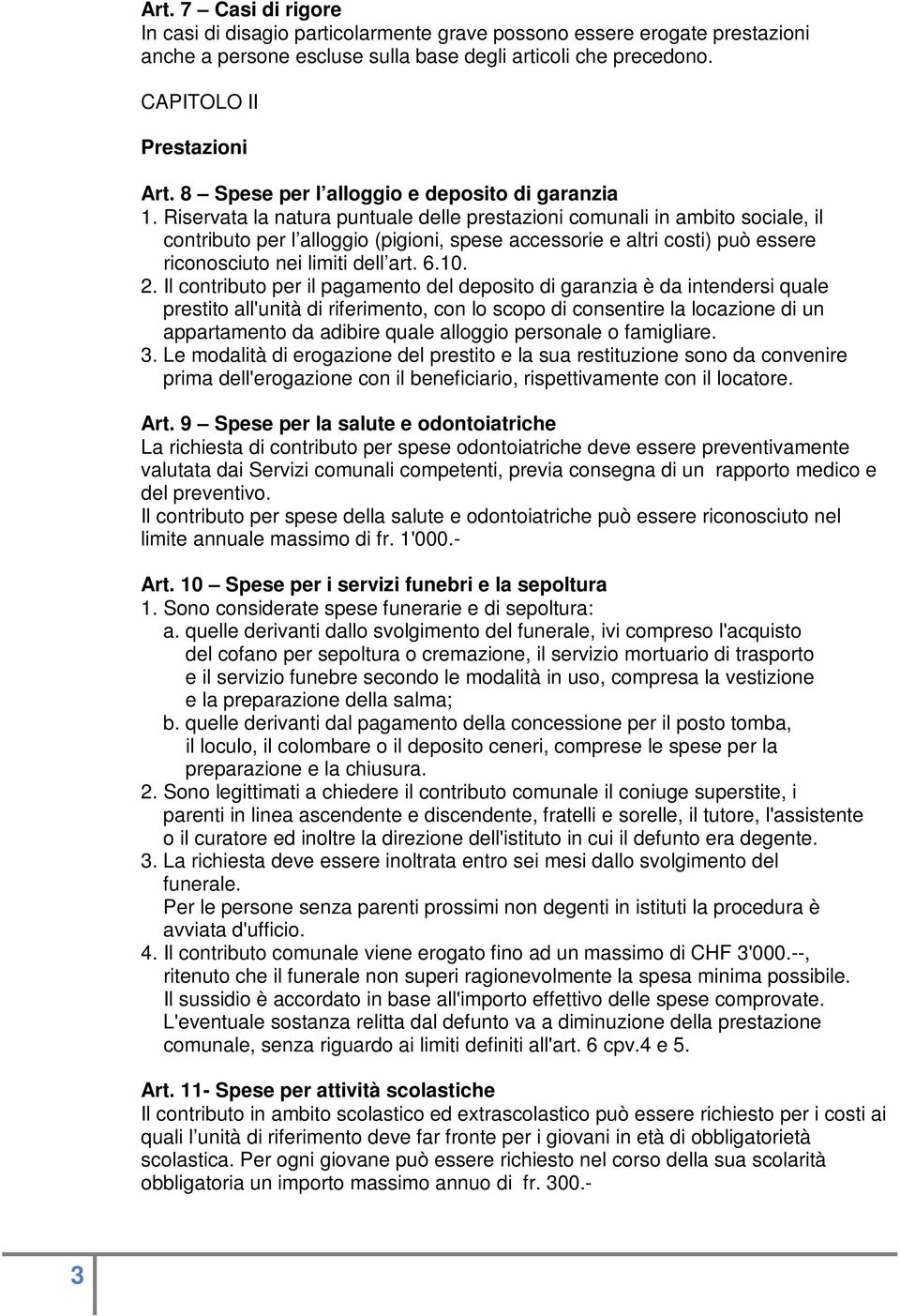 Riservata la natura puntuale delle prestazioni comunali in ambito sociale, il contributo per l alloggio (pigioni, spese accessorie e altri costi) può essere riconosciuto nei limiti dell art. 6.10. 2.