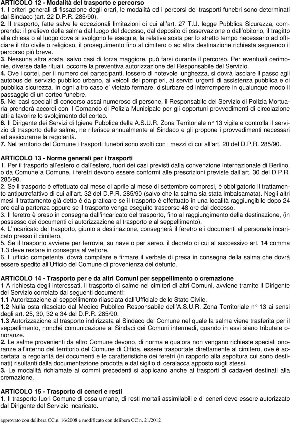 legge Pubblica Sicurezza, comprende: il prelievo della salma dal luogo del decesso, dal deposito di osservazione o dall obitorio, il tragitto alla chiesa o al luogo dove si svolgono le esequie, la