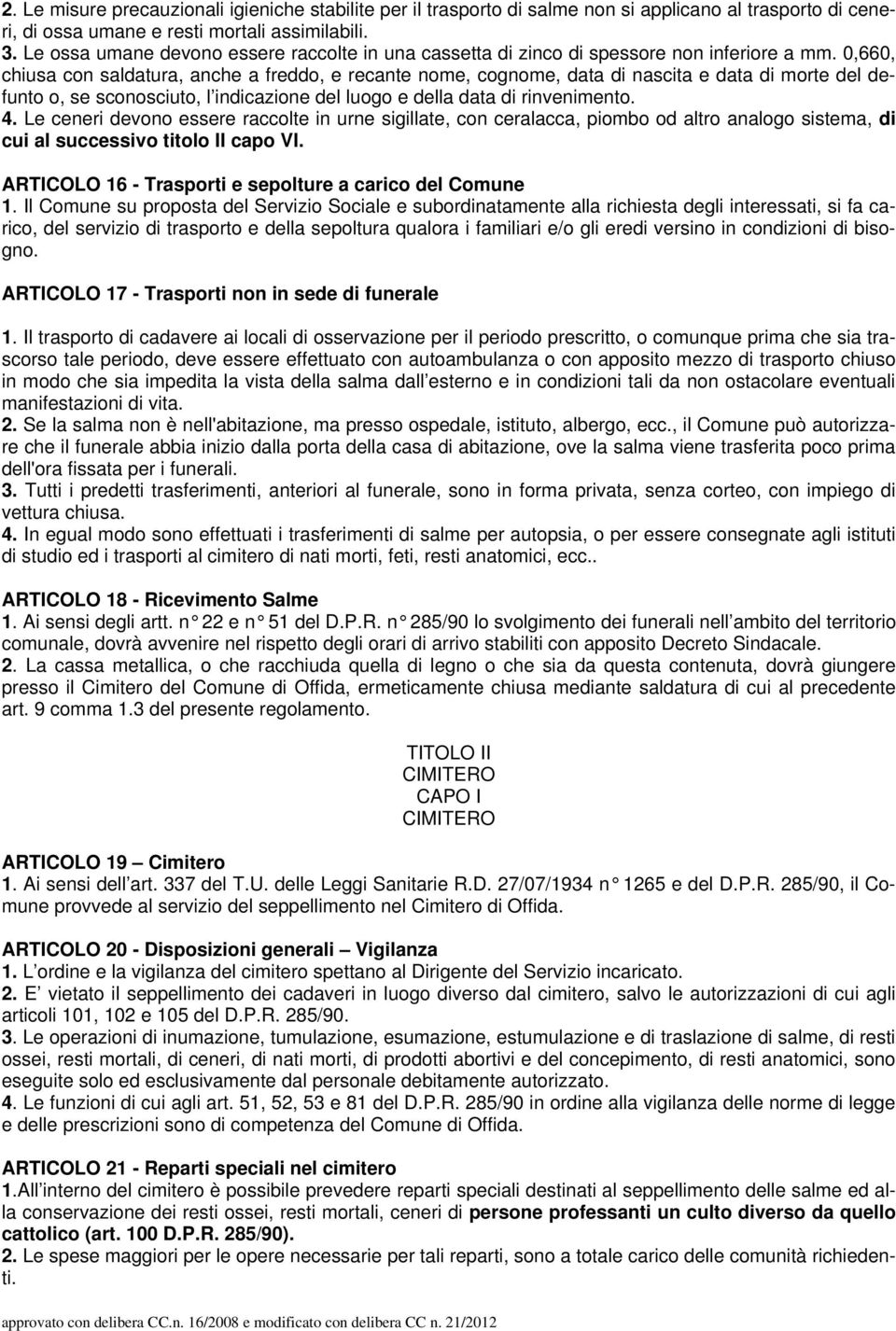 0,660, chiusa con saldatura, anche a freddo, e recante nome, cognome, data di nascita e data di morte del defunto o, se sconosciuto, l indicazione del luogo e della data di rinvenimento. 4.