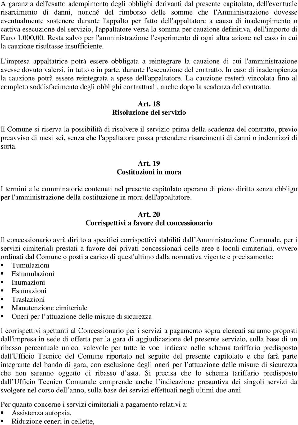 Resta salvo per l'amministrazione l'esperimento di ogni altra azione nel caso in cui la cauzione risultasse insufficiente.