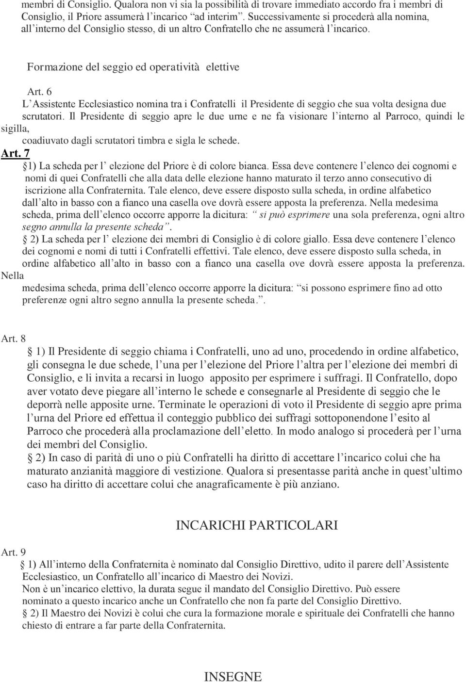 6 L Assistente Ecclesiastico nomina tra i Confratelli il Presidente di seggio che sua volta designa due scrutatori.