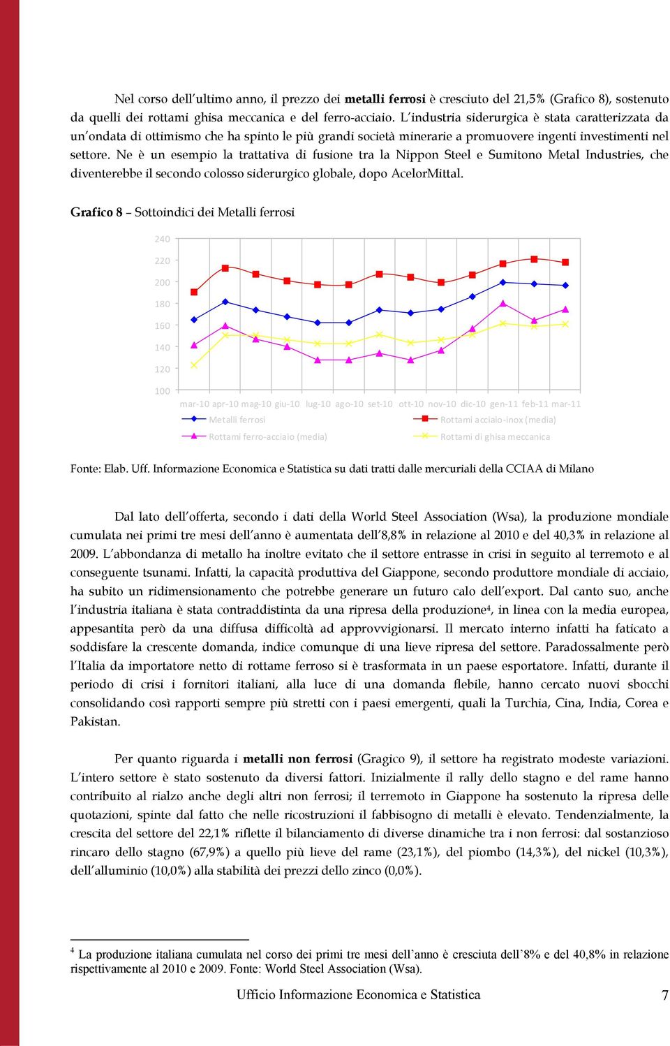 Ne è un esempio la trattativa di fusione tra la Nippon Steel e Sumitono Metal Industries, che diventerebbe il secondo colosso siderurgico globale, dopo AcelorMittal.