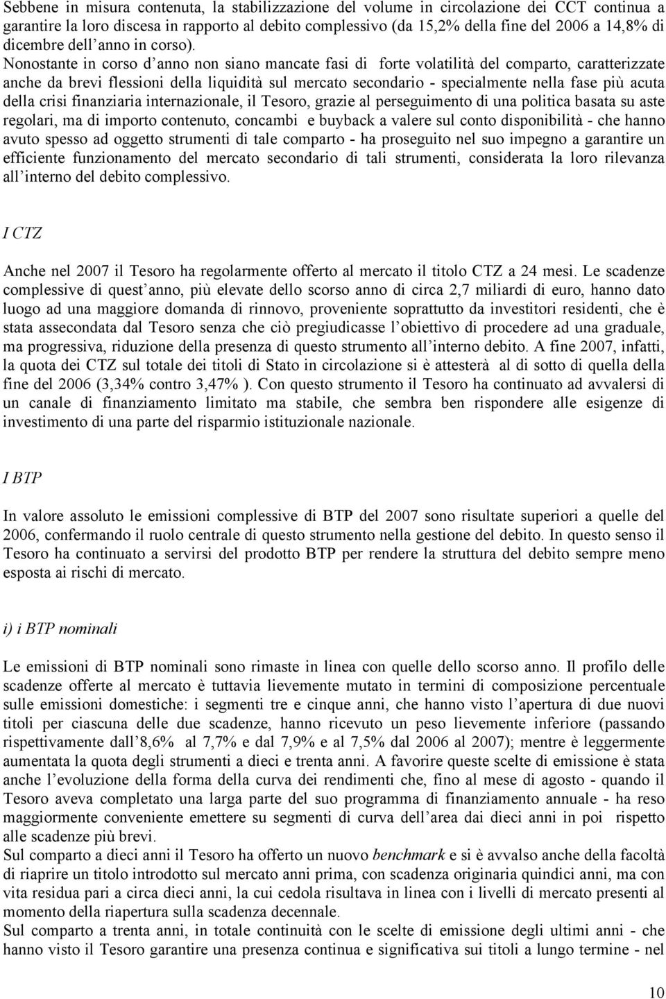 Nonostante in corso d anno non siano mancate fasi di forte volatilità del comparto, caratterizzate anche da brevi flessioni della liquidità sul mercato secondario - specialmente nella fase più acuta