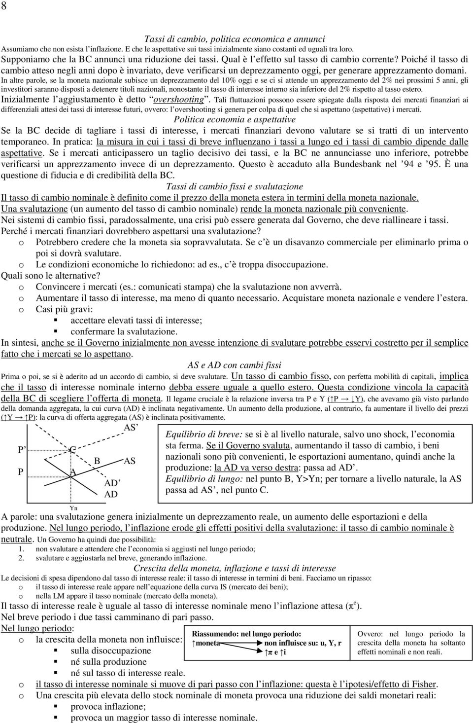 Piché il tass di cambi attes negli anni dp è invariat, deve verificarsi un deprezzament ggi, per generare apprezzament dmani.