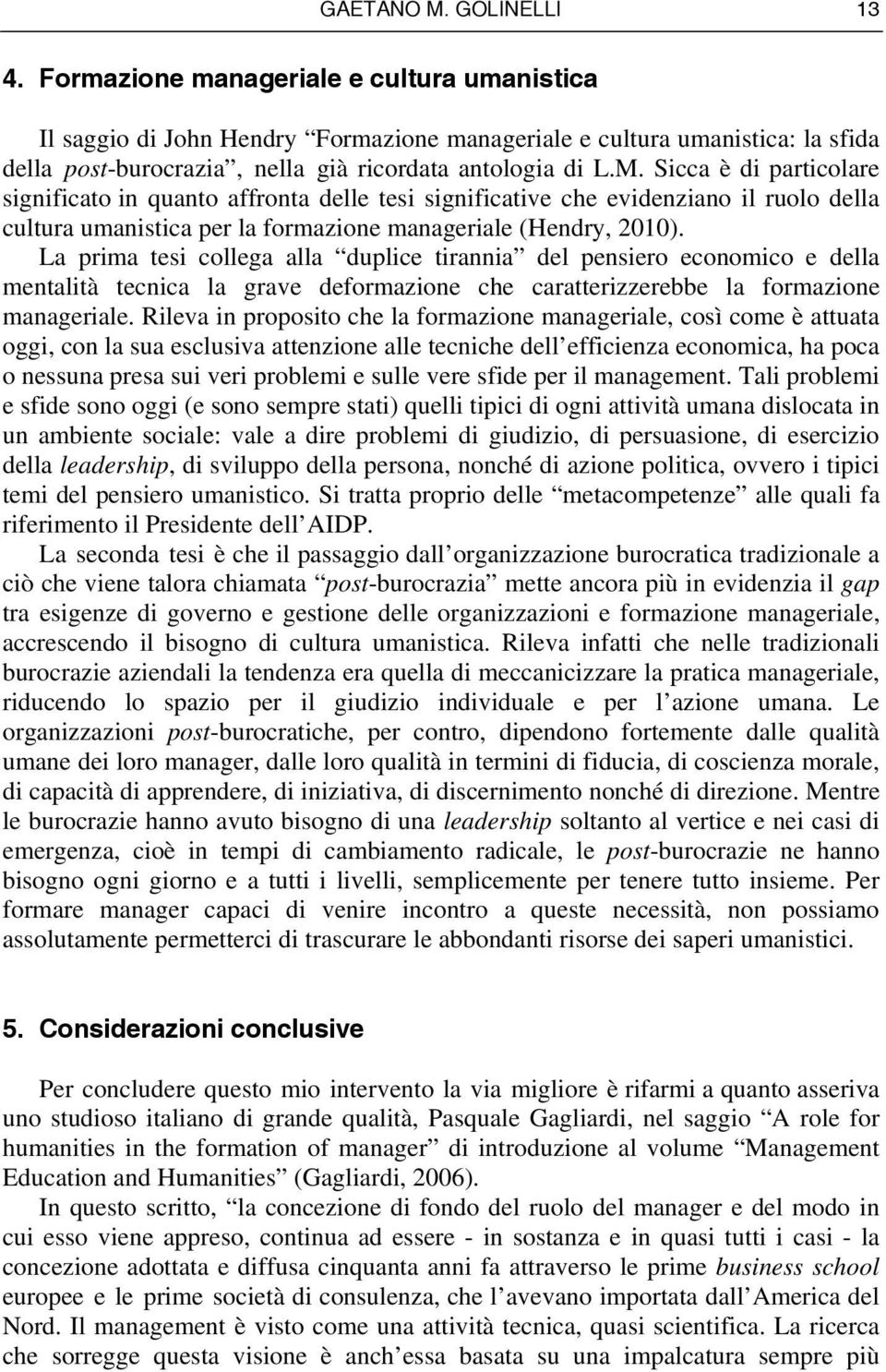 Sicca è di particolare significato in quanto affronta delle tesi significative che evidenziano il ruolo della cultura umanistica per la formazione manageriale (Hendry, 2010).