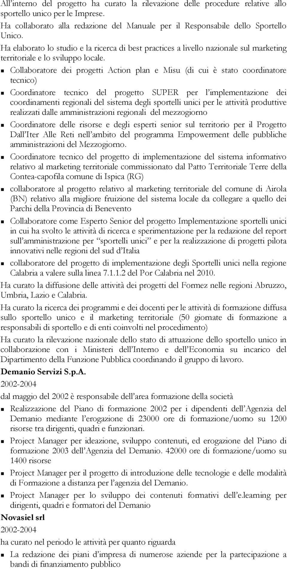 Collaboratore dei progetti Action plan e Misu (di cui è stato coordinatore tecnico) Coordinatore tecnico del progetto SUPER per l implementazione dei coordinamenti regionali del sistema degli