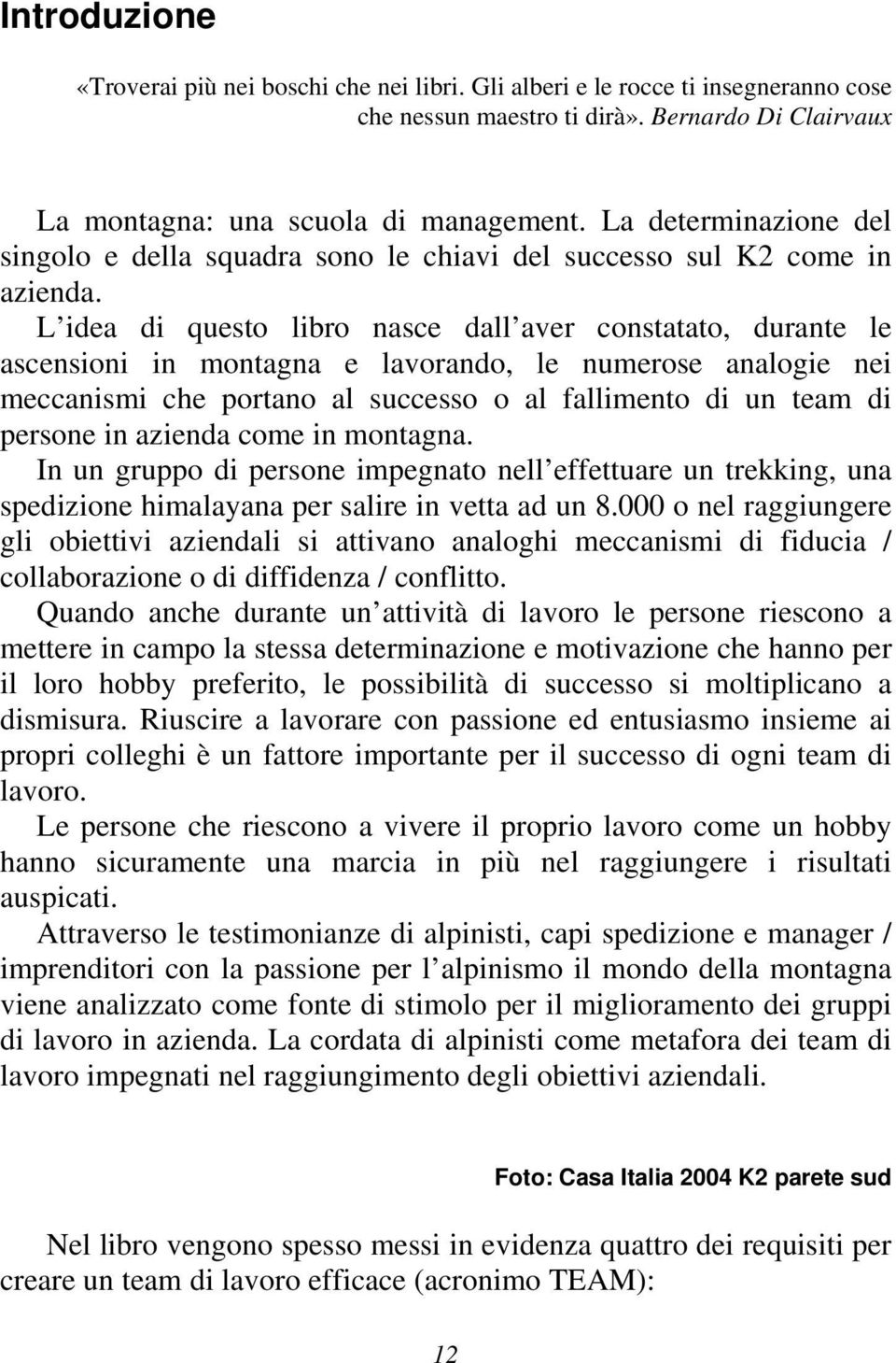 L idea di questo libro nasce dall aver constatato, durante le ascensioni in montagna e lavorando, le numerose analogie nei meccanismi che portano al successo o al fallimento di un team di persone in