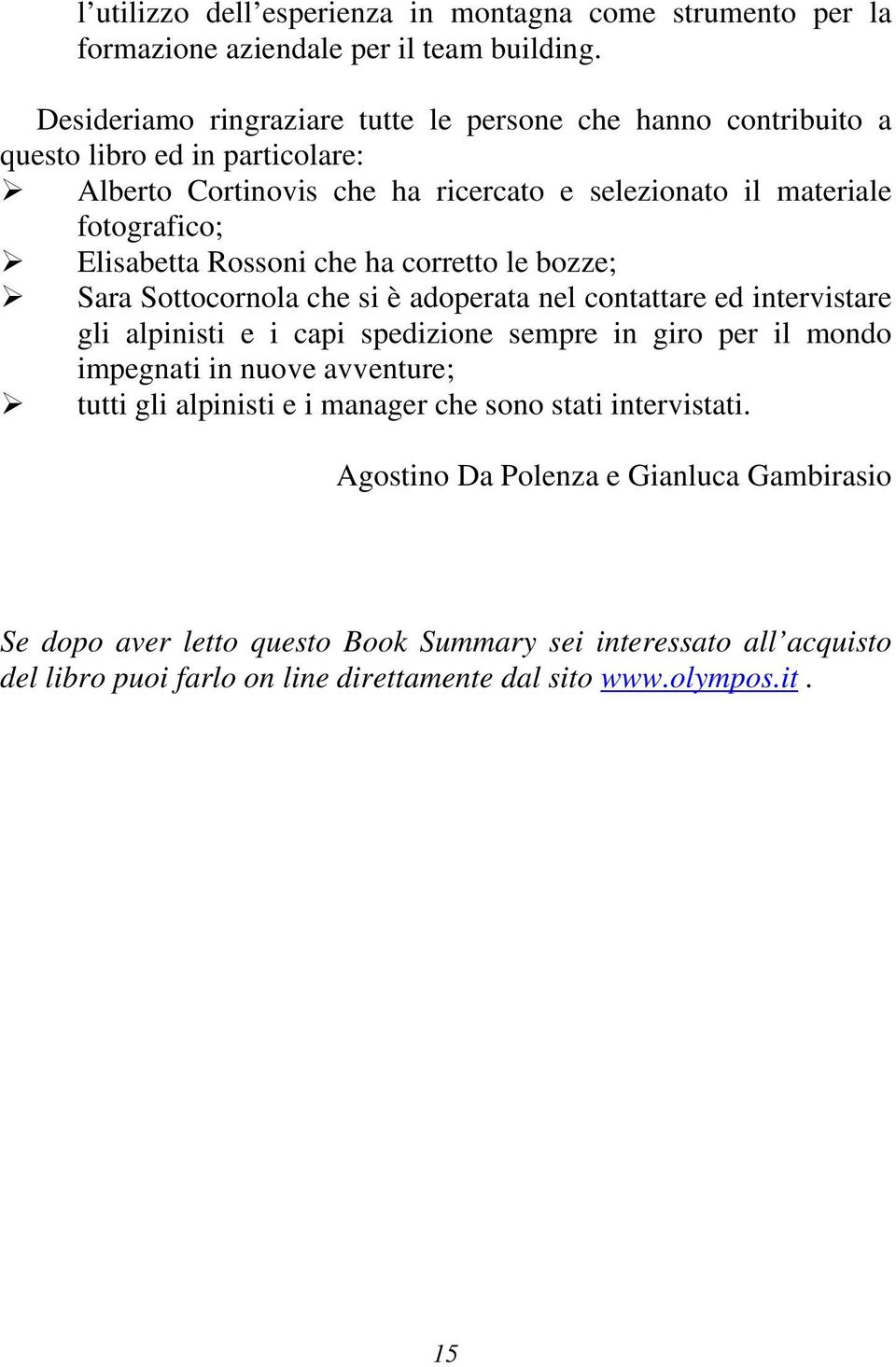 Elisabetta Rossoni che ha corretto le bozze; Sara Sottocornola che si è adoperata nel contattare ed intervistare gli alpinisti e i capi spedizione sempre in giro per il mondo