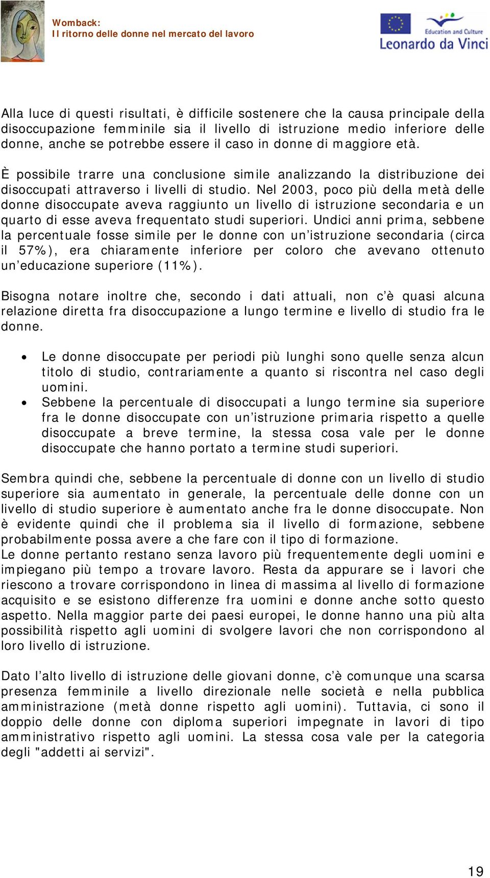 Nel 2003, poco più della metà delle donne disoccupate aveva raggiunto un livello di istruzione secondaria e un quarto di esse aveva frequentato studi superiori.