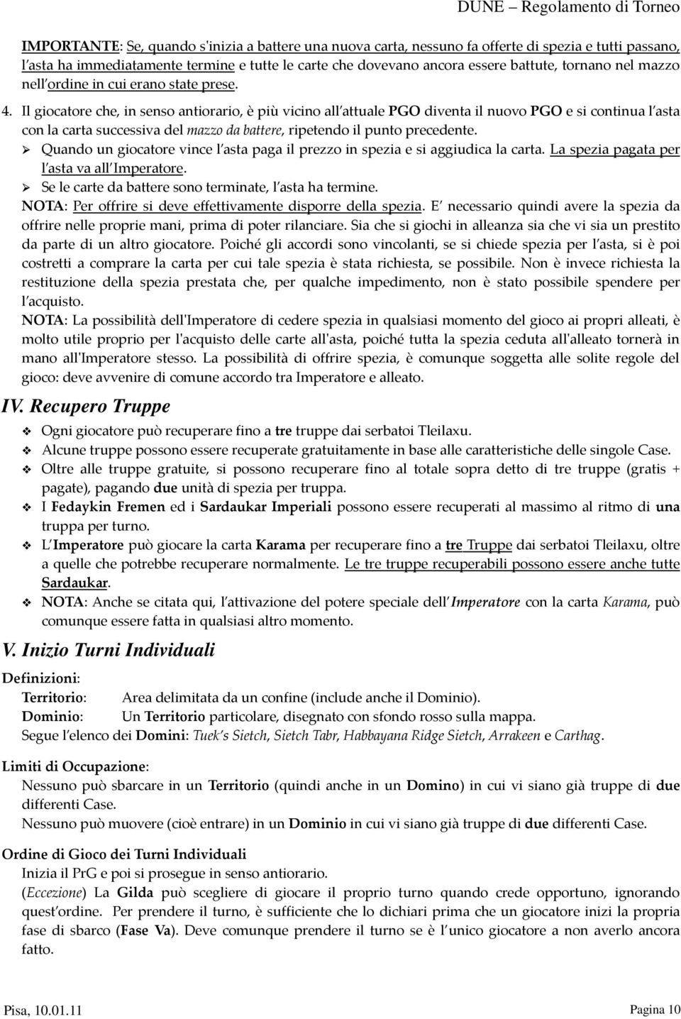 Il giocatore che, in senso antiorario, è più vicino all attuale PGO diventa il nuovo PGO e si continua l asta con la carta successiva del mazzo da battere, ripetendo il punto precedente.