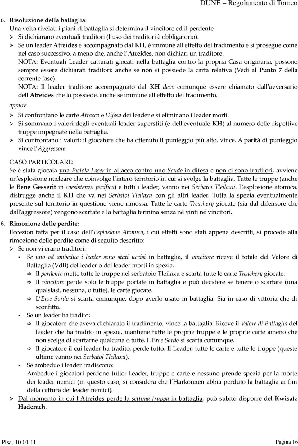 NOTA: Eventuali Leader catturati giocati nella battaglia contro la propria Casa originaria, possono sempre essere dichiarati traditori: anche se non si possiede la carta relativa (Vedi al Punto 7