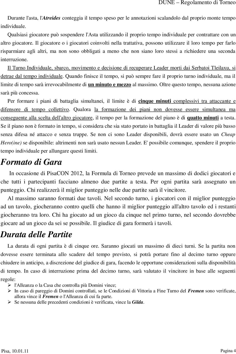 Il giocatore o i giocatori coinvolti nella trattativa, possono utilizzare il loro tempo per farlo risparmiare agli altri, ma non sono obbligati a meno che non siano loro stessi a richiedere una