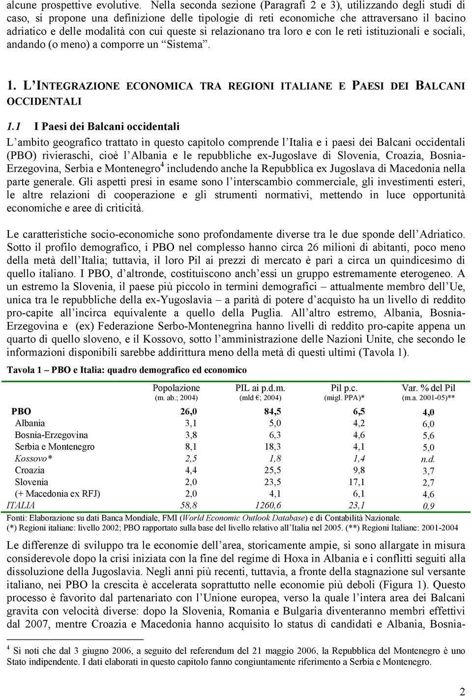 queste si relazionano tra loro e con le reti istituzionali e sociali, andando (o meno) a comporre un Sistema. 1. L INTEGRAZIONE ECONOMICA TRA REGIONI ITALIANE E PAESI DEI BALCANI OCCIDENTALI 1.