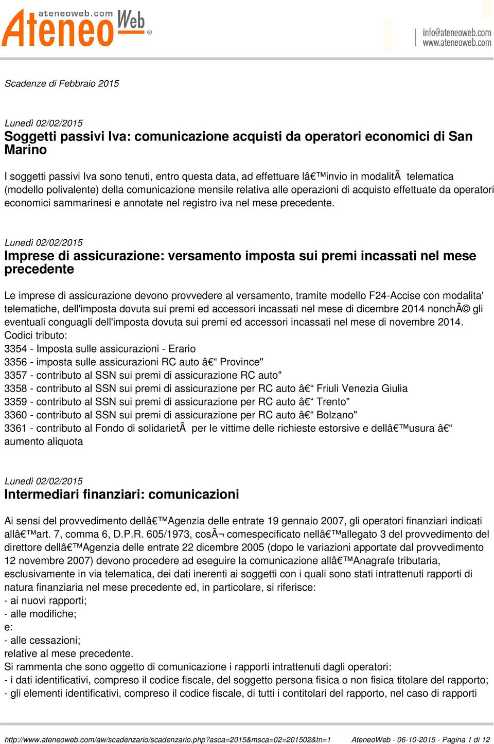 Imprese di assicurazione: versamento imposta sui premi incassati nel mese precedente Le imprese di assicurazione devono provvedere al versamento, tramite modello F24-Accise con modalita' telematiche,