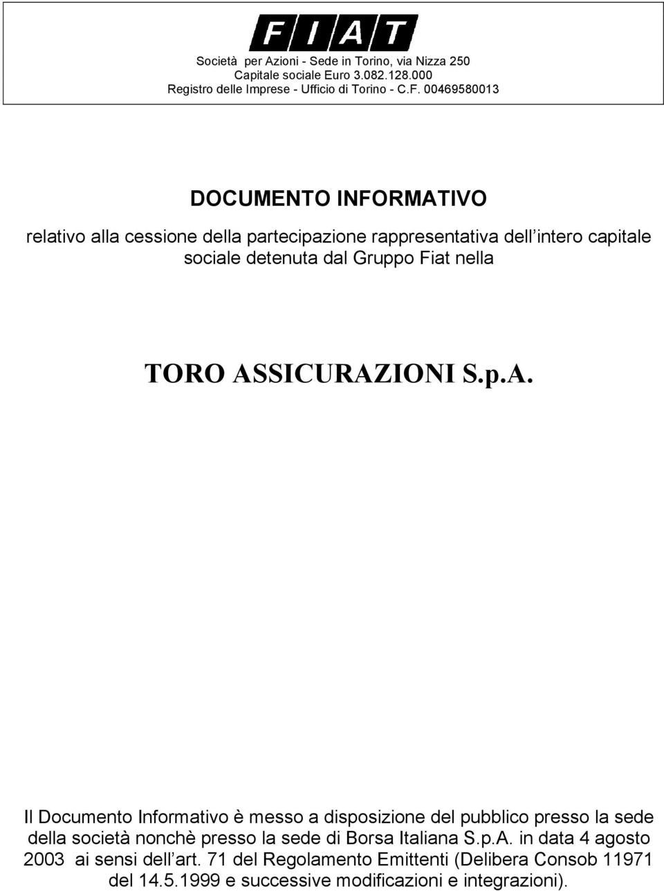 nella TORO ASSICURAZIONI S.p.A. Il Documento Informativo è messo a disposizione del pubblico presso la sede della società nonchè presso la sede di Borsa Italiana S.