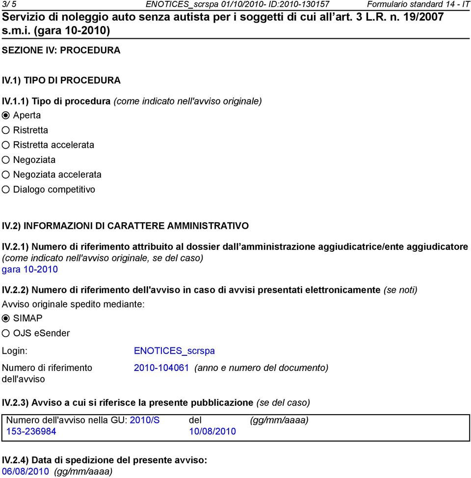 2.2) Numero di riferimento dell'avviso in caso di avvisi presentati elettronicamente (se noti) Avviso originale spedito mediante: SIMAP OJS esender Login: Numero di riferimento dell'avviso