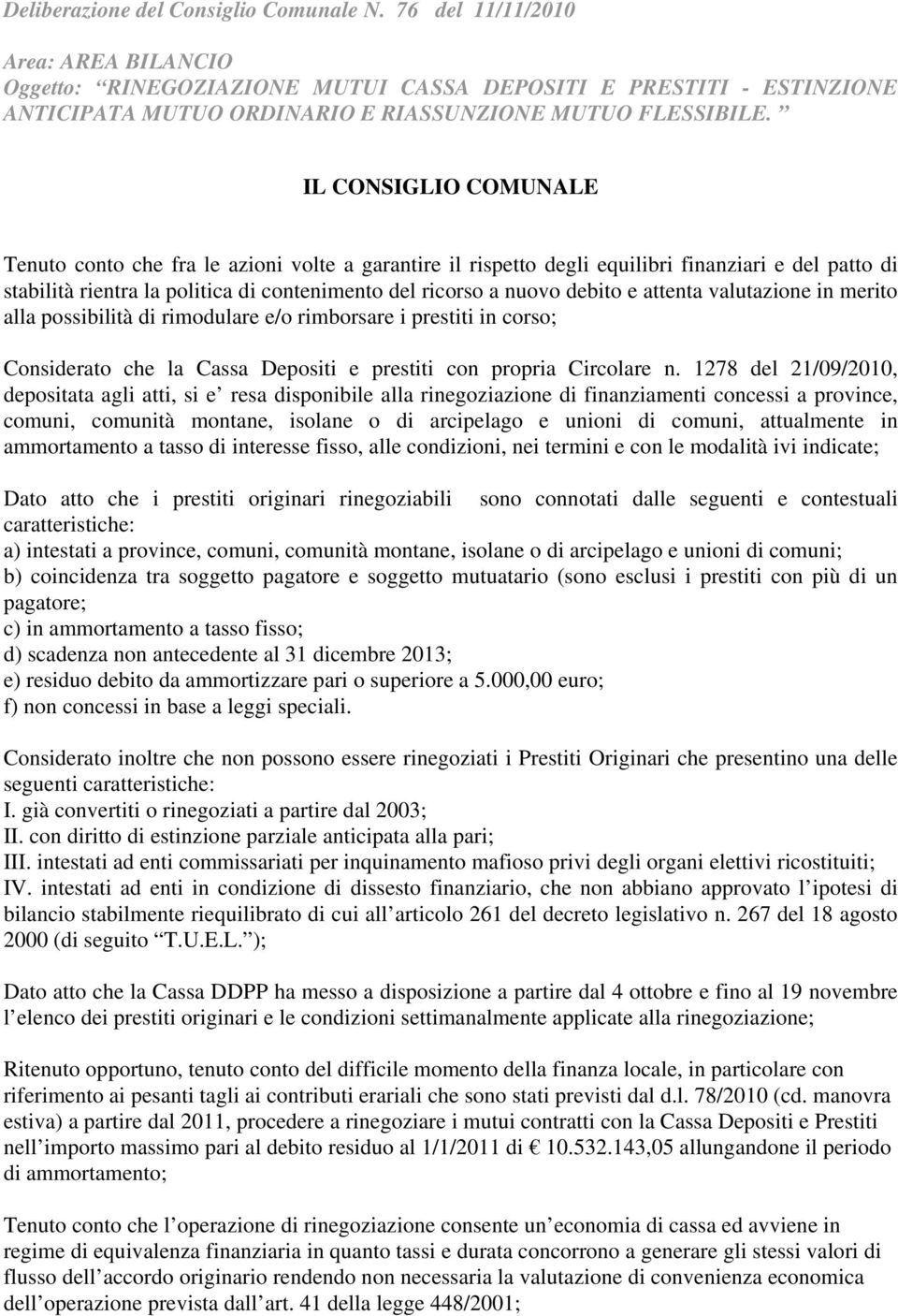 IL CONSIGLIO COMUNALE Tenuto conto che fra le azioni volte a garantire il rispetto degli equilibri finanziari e del patto di stabilità rientra la politica di contenimento del ricorso a nuovo debito e