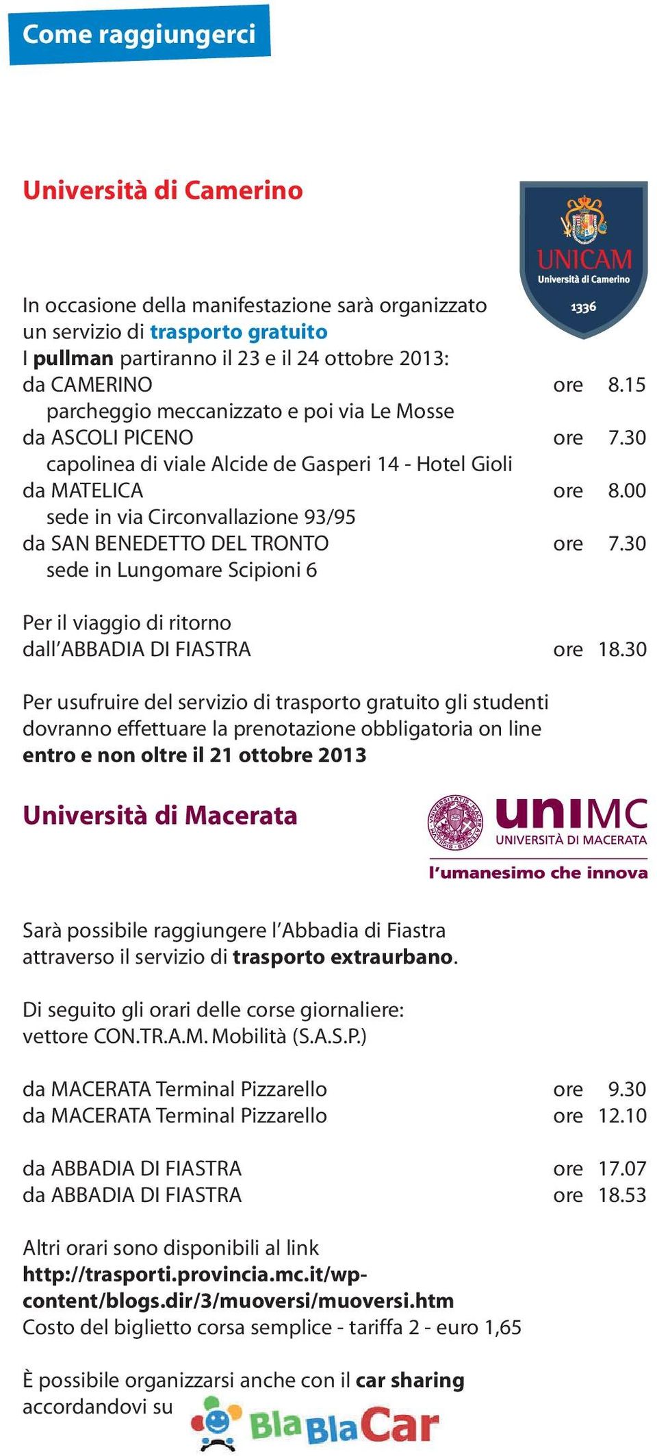 00 sede in via Circonvallazione 93/95 da SAN BENEDETTO DEL TRONTO ore 7.30 sede in Lungomare Scipioni 6 Per il viaggio di ritorno dall ABBADIA DI FIASTRA ore 18.