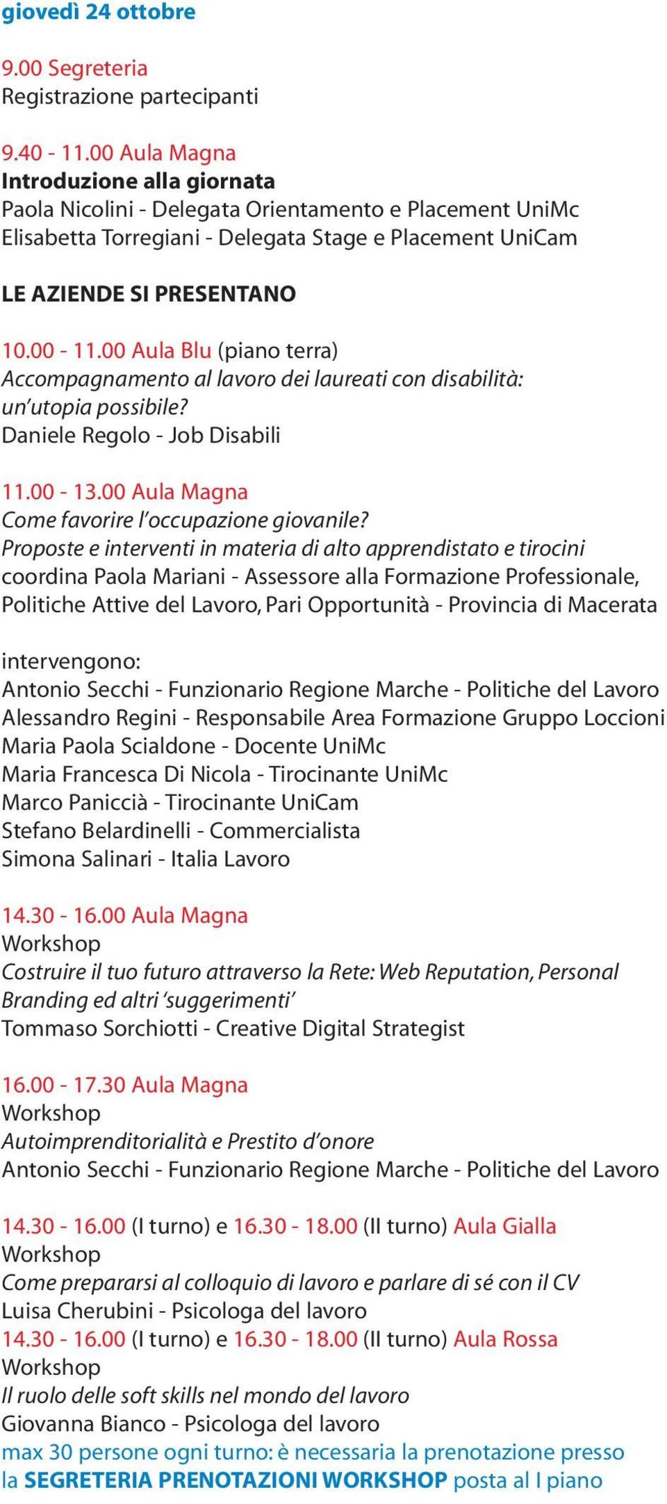 00 Aula Blu (piano terra) Accompagnamento al lavoro dei laureati con disabilità: un utopia possibile? Daniele Regolo - Job Disabili 11.00-13.00 Aula Magna Come favorire l occupazione giovanile?