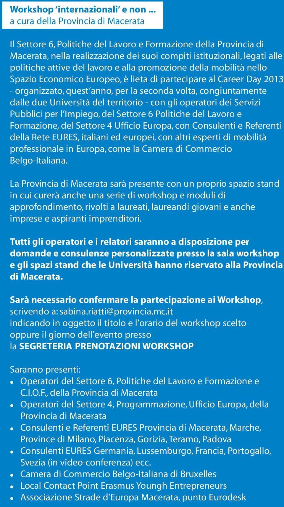 lavoro e alla promozione della mobilità nello Spazio Economico Europeo, è lieta di partecipare al Career Day 2013 - organizzato, quest anno, per la seconda volta, congiuntamente dalle due Università