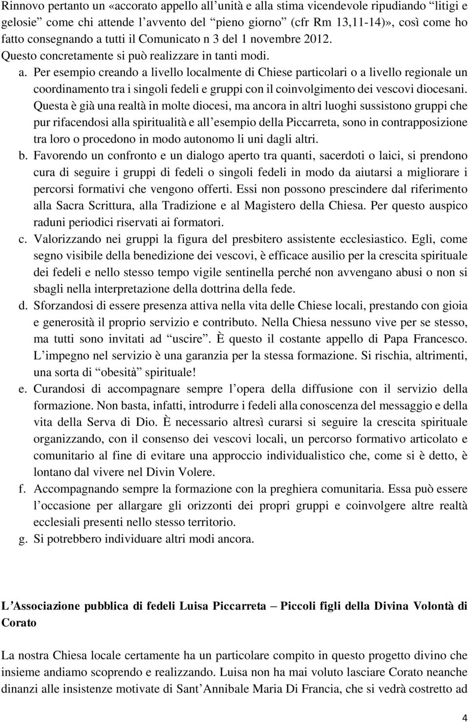 Per esempio creando a livello localmente di Chiese particolari o a livello regionale un coordinamento tra i singoli fedeli e gruppi con il coinvolgimento dei vescovi diocesani.