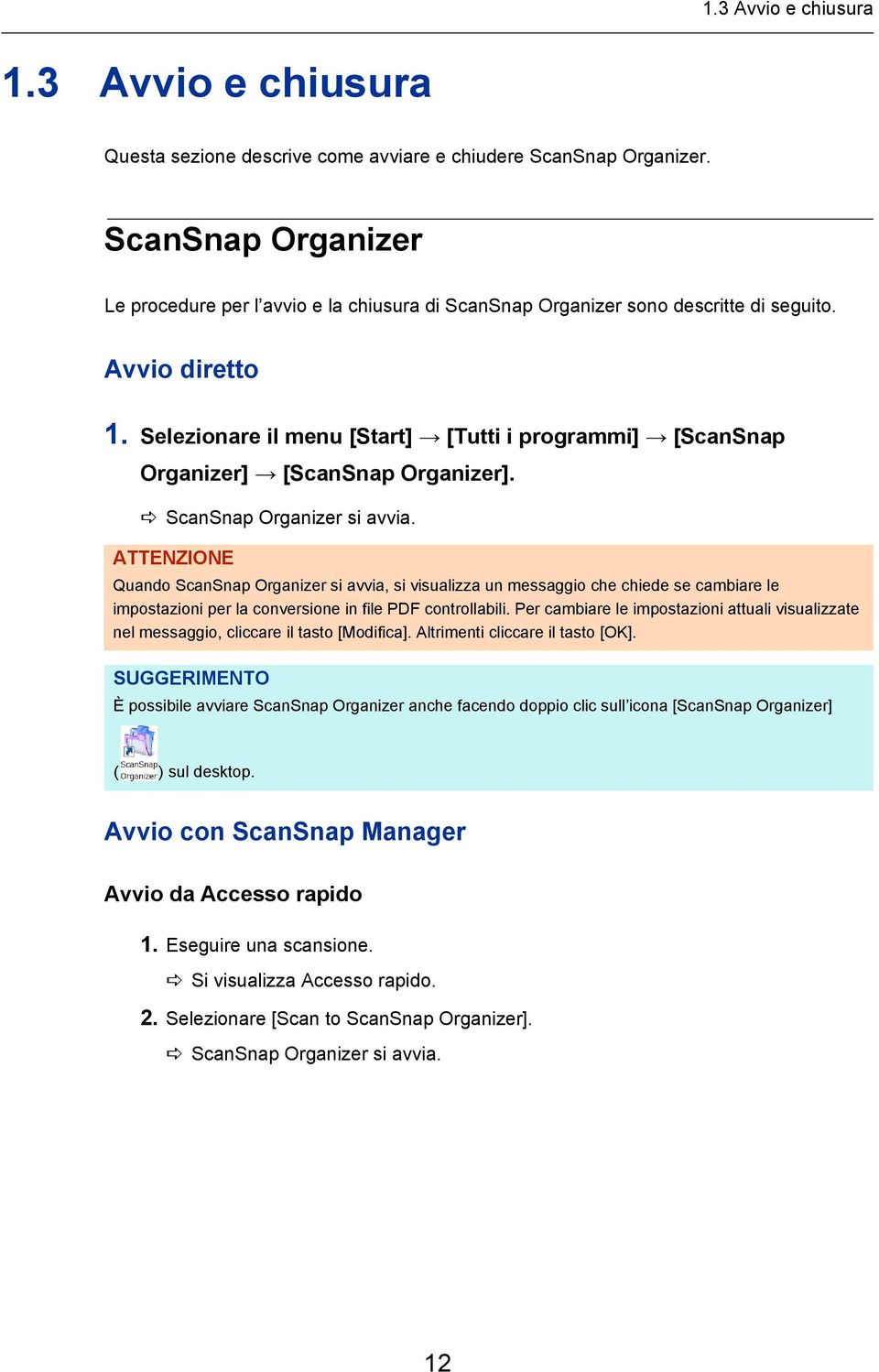 Selezionare il menu [Start] [Tutti i programmi] [ScanSnap Organizer] [ScanSnap Organizer]. ScanSnap Organizer si avvia.