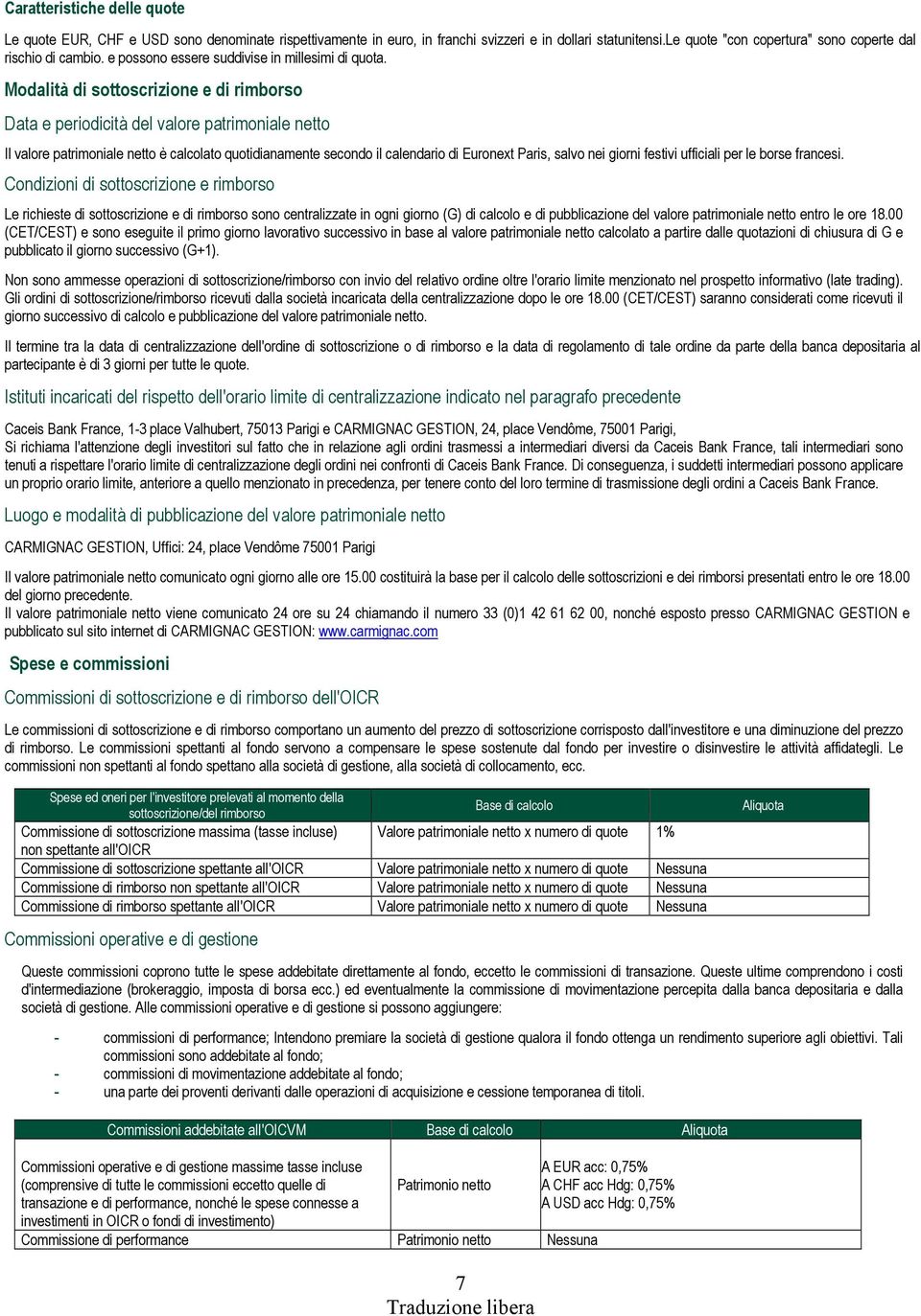 Modalità di sottoscrizione e di rimborso Data e periodicità del valore patrimoniale netto Il valore patrimoniale netto è calcolato quotidianamente secondo il calendario di Euronext Paris, salvo nei