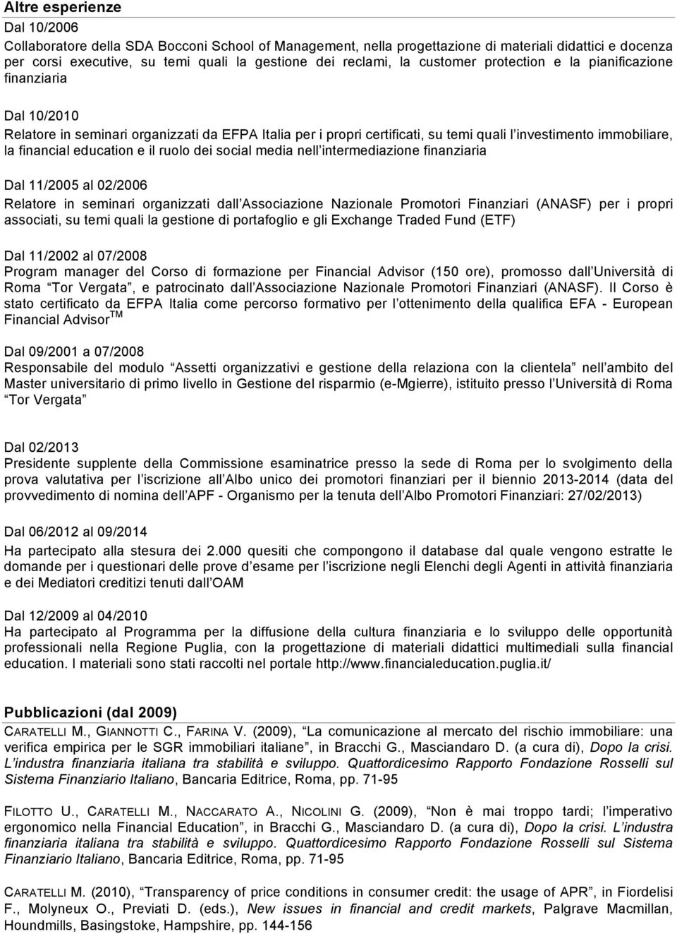 education e il ruolo dei social media nell intermediazione finanziaria Dal 11/2005 al 02/2006 Relatore in seminari organizzati dall Associazione Nazionale Promotori Finanziari (ANASF) per i propri