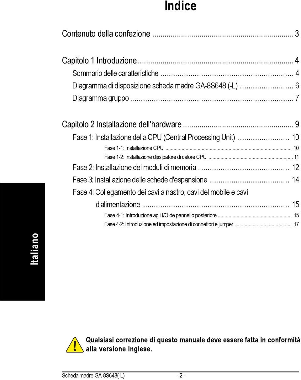 .. Fase 2: Installazione dei moduli di memoria... 2 Fase 3: Installazione delle schede d'espansione... 4 Fase 4: Collegamento dei cavi a nastro, cavi del mobile e cavi d'alimentazione.