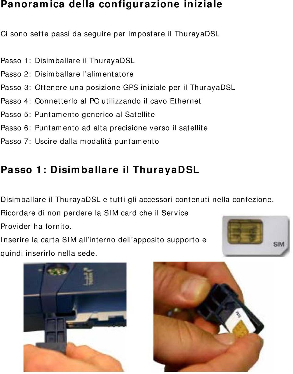 Puntamento ad alta precisione verso il satellite Passo 7: Uscire dalla modalità puntamento Passo 1: Disimballare il ThurayaDSL Disimballare il ThurayaDSL e tutti gli accessori