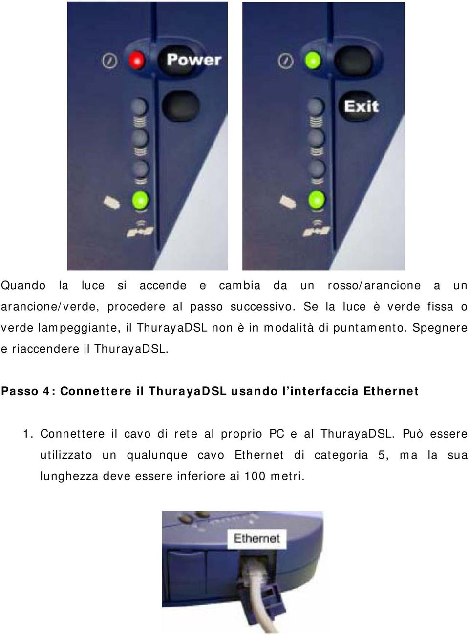 Spegnere e riaccendere il ThurayaDSL. Passo 4: Connettere il ThurayaDSL usando l interfaccia Ethernet 1.