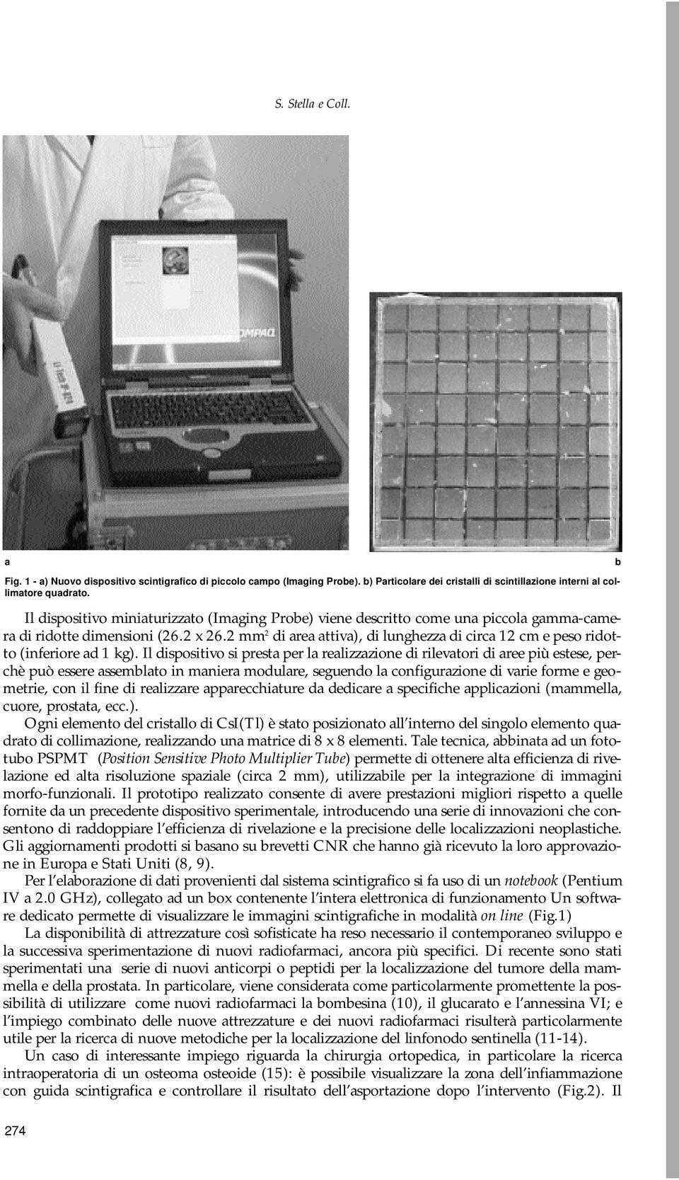 Il dispositivo si prest per l relizzzione di rilevtori di ree più estese, perchè può essere ssemlto in mnier modulre, seguendo l configurzione di vrie forme e geometrie, con il fine di relizzre