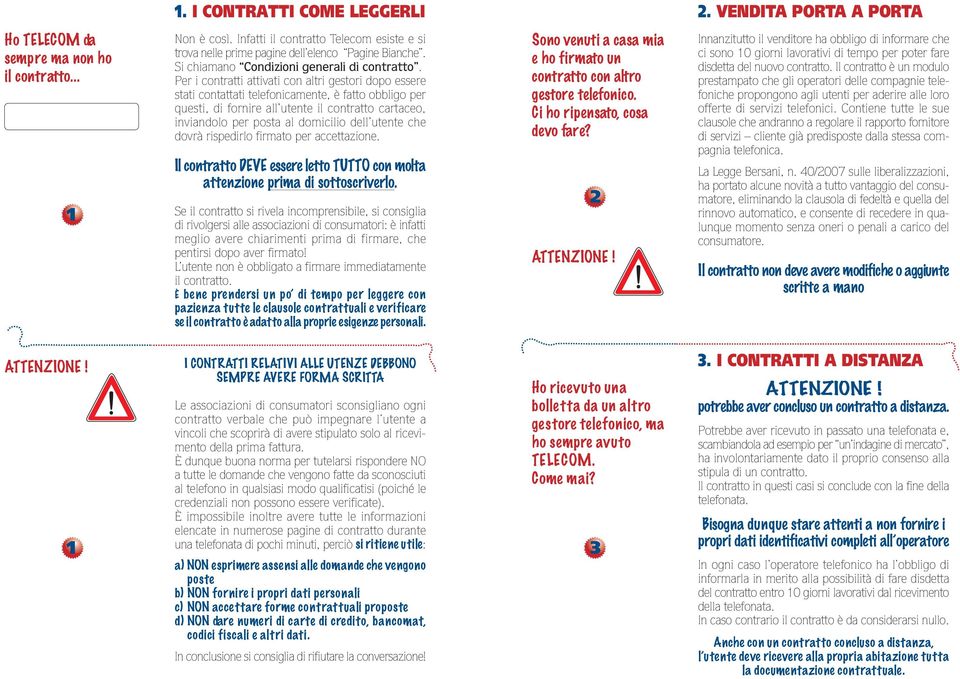 Per i contratti attivati con altri gestori dopo essere stati contattati telefonicamente, è fatto obbligo per questi, di fornire all utente il contratto cartaceo, inviandolo per posta al domicilio