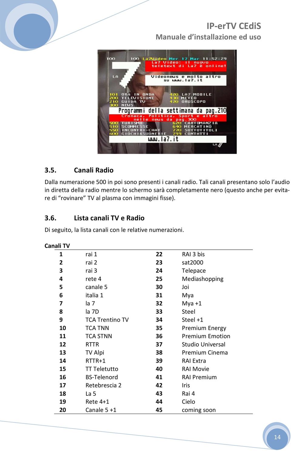 Lista canali TV e Radio Di seguito, la lista canali con le relative numerazioni.