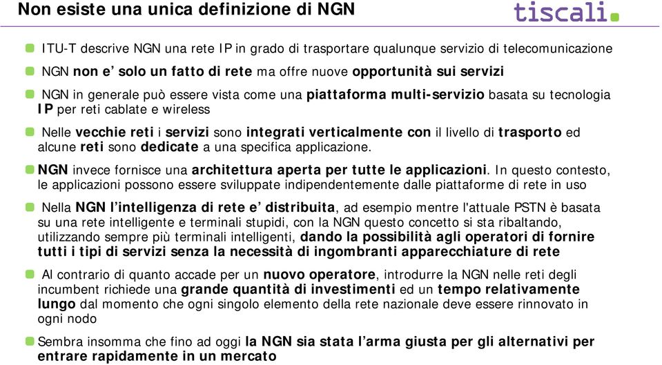 livello di trasporto ed alcune reti sono dedicate a una specifica applicazione. NGN invece fornisce una architettura aperta per tutte le applicazioni.