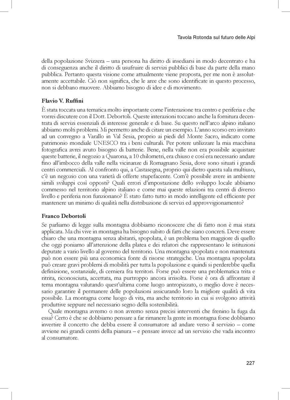 Ciò non significa, che le aree che sono identificate in questo processo, non si debbano muovere. Abbiamo bisogno di idee e di movimento.