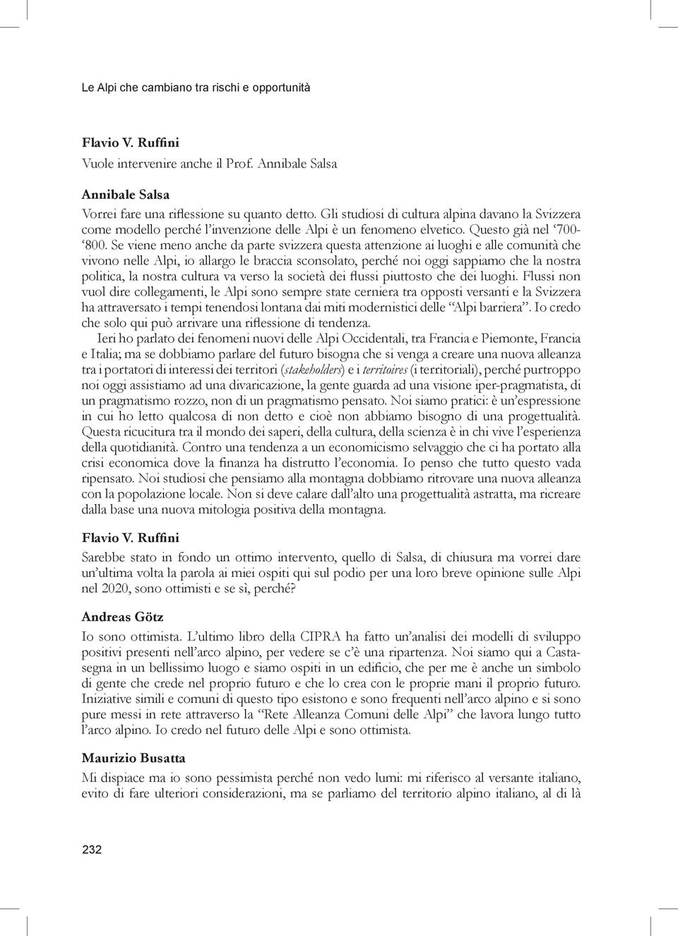 Se viene meno anche da parte svizzera questa attenzione ai luoghi e alle comunità che vivono nelle Alpi, io allargo le braccia sconsolato, perché noi oggi sappiamo che la nostra politica, la nostra