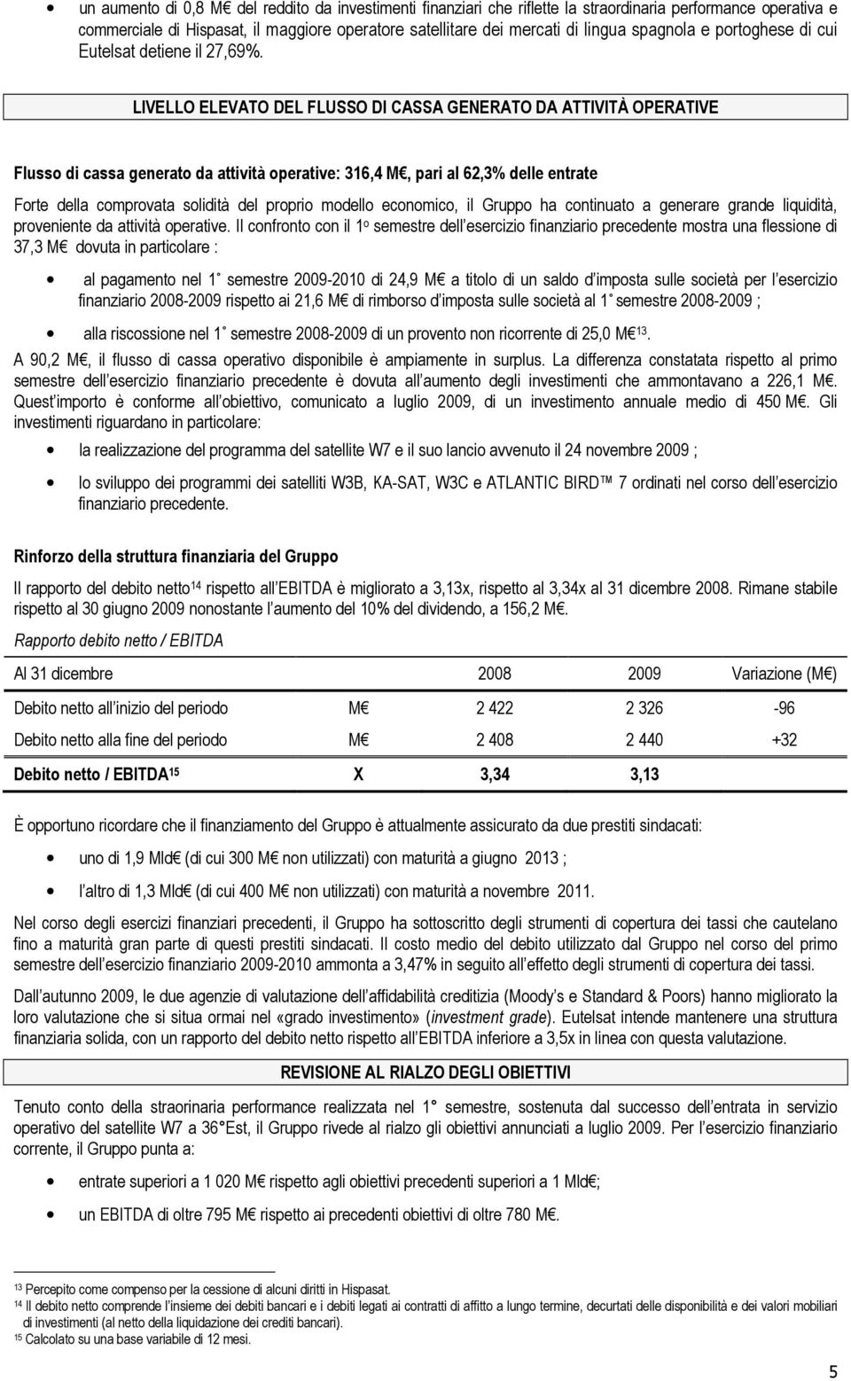 LIVELLO ELEVATO DEL FLUSSO DI CASSA GENERATO DA ATTIVITÀ OPERATIVE Flusso di cassa generato da attività operative: 316,4 M, pari al 62,3% delle entrate Forte della comprovata solidità del proprio