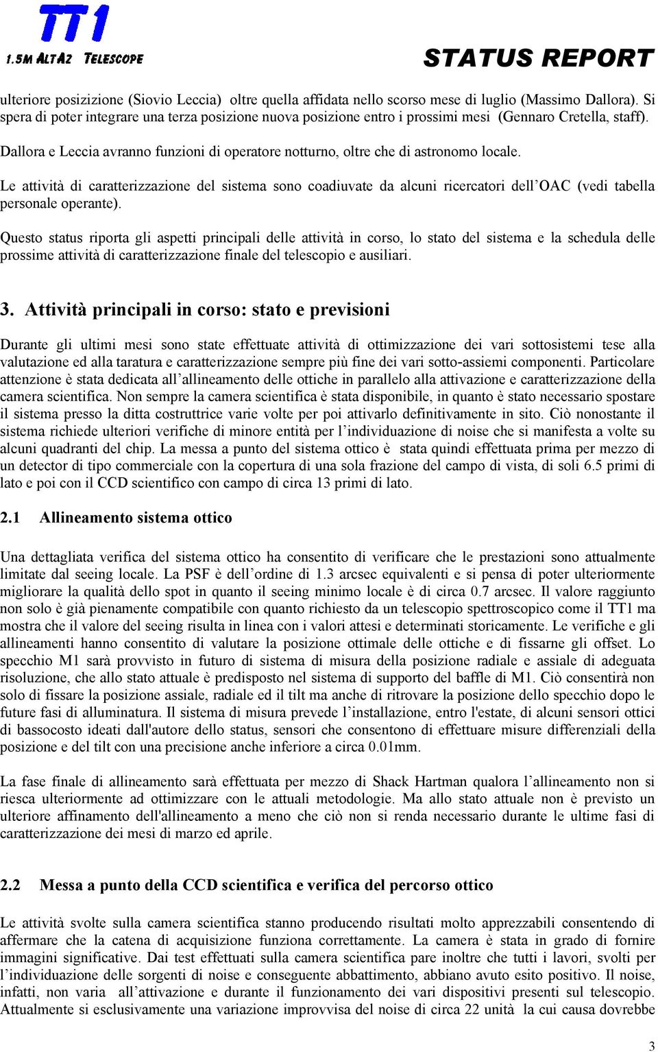 Le attività di caratterizzazione del sistema sono coadiuvate da alcuni ricercatori dell OAC (vedi tabella personale operante).