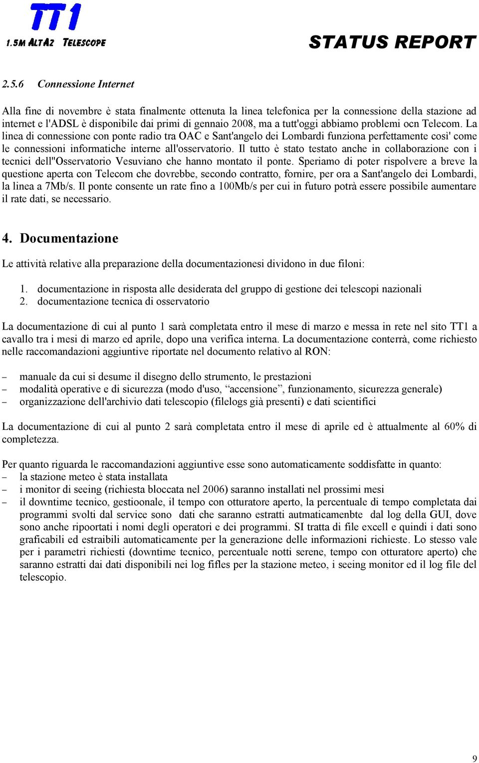 La linea di connessione con ponte radio tra OAC e Sant'angelo dei Lombardi funziona perfettamente così' come le connessioni informatiche interne all'osservatorio.